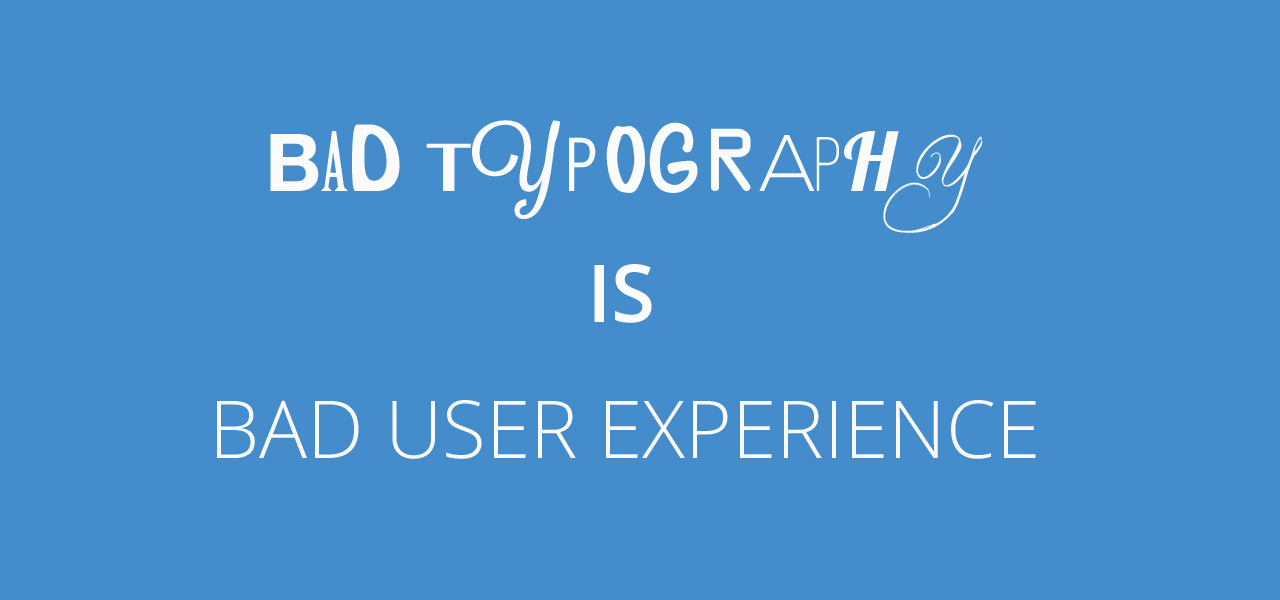 bad typography equals bad user experience